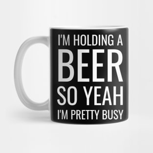 Beer I'm Holding A Beer So Yeah I'm Pretty Busy Gift Mug